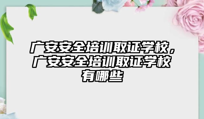 廣安安全培訓取證學校，廣安安全培訓取證學校有哪些