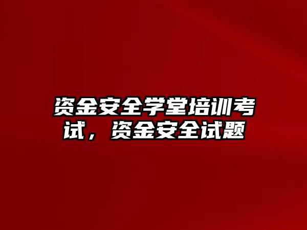 資金安全學堂培訓考試，資金安全試題